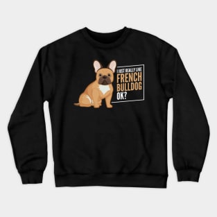 I Just Really Like French Bulldog ok? Crewneck Sweatshirt